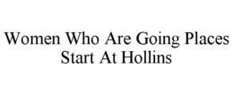 WOMEN WHO ARE GOING PLACES START AT HOLLINS trademark