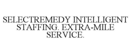 SELECTREMEDY INTELLIGENT STAFFING. EXTRA-MILE SERVICE. trademark