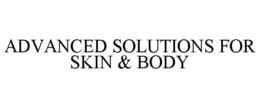 ADVANCED SOLUTIONS FOR SKIN & BODY trademark