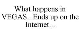 WHAT HAPPENS IN VEGAS...ENDS UP ON THE INTERNET... trademark