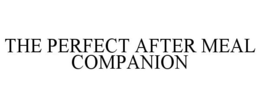 THE PERFECT AFTER MEAL COMPANION trademark