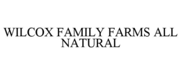 WILCOX FAMILY FARMS ALL NATURAL trademark