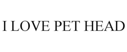 I LOVE PET HEAD trademark