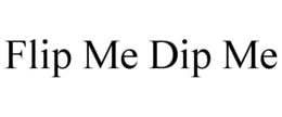 FLIP ME DIP ME trademark