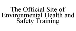 THE OFFICIAL SITE OF ENVIRONMENTAL HEALTH AND SAFETY TRAINING trademark