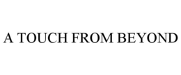 A TOUCH FROM BEYOND trademark