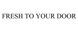 FRESH TO YOUR DOOR trademark