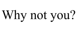 WHY NOT YOU? trademark