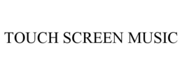 TOUCH SCREEN MUSIC trademark