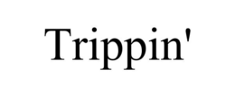 TRIPPIN' trademark