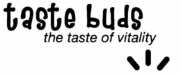 TASTE BUDS THE TASTE OF VITALITY trademark