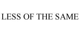 LESS OF THE SAME trademark