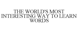 THE WORLD'S MOST INTERESTING WAY TO LEARN WORDS trademark