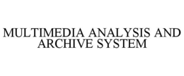 MULTIMEDIA ANALYSIS AND ARCHIVE SYSTEM trademark