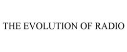 THE EVOLUTION OF RADIO trademark