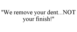 "WE REMOVE YOUR DENT...NOT YOUR FINISH!" trademark