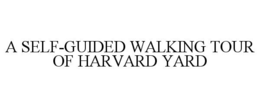 A SELF-GUIDED WALKING TOUR OF HARVARD YARD trademark