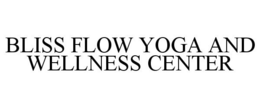 BLISS FLOW YOGA AND WELLNESS CENTER trademark