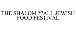 THE SHALOM Y'ALL JEWISH FOOD FESTIVAL trademark