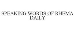 SPEAKING WORDS OF RHEMA DAILY trademark