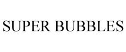 SUPER BUBBLES trademark