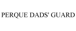 PERQUE DADS' GUARD trademark