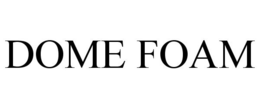 DOME FOAM trademark