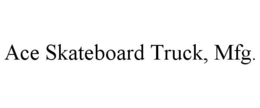 ACE SKATEBOARD TRUCK, MFG. trademark