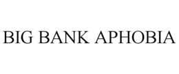 BIG BANK APHOBIA trademark