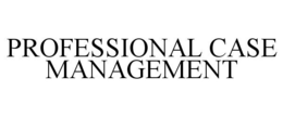 PROFESSIONAL CASE MANAGEMENT trademark