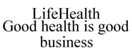 LIFEHEALTH GOOD HEALTH IS GOOD BUSINESS trademark
