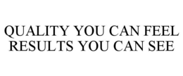 QUALITY YOU CAN FEEL RESULTS YOU CAN SEE trademark