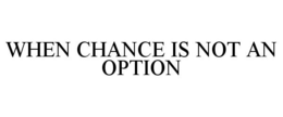 WHEN CHANCE IS NOT AN OPTION trademark