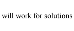 WILL WORK FOR SOLUTIONS trademark