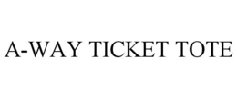A-WAY TICKET TOTE trademark