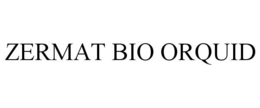 ZERMAT BIO ORQUID trademark
