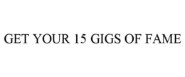 GET YOUR 15 GIGS OF FAME trademark