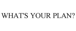 WHAT'S YOUR PLAN? trademark