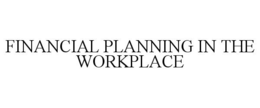 FINANCIAL PLANNING IN THE WORKPLACE trademark