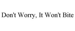 DON'T WORRY, IT WON'T BITE trademark