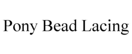 PONY BEAD LACING trademark
