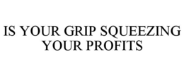 IS YOUR GRIP SQUEEZING YOUR PROFITS trademark