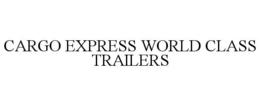 CARGO EXPRESS WORLD CLASS TRAILERS trademark