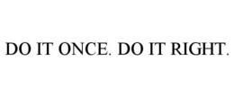 DO IT ONCE. DO IT RIGHT. trademark