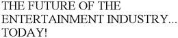 THE FUTURE OF THE ENTERTAINMENT INDUSTRY... TODAY! trademark