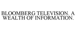 BLOOMBERG TELEVISION. A WEALTH OF INFORMATION. trademark