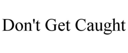 DON'T GET CAUGHT trademark