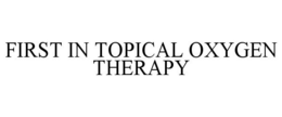 FIRST IN TOPICAL OXYGEN THERAPY trademark