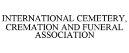 INTERNATIONAL CEMETERY, CREMATION AND FUNERAL ASSOCIATION trademark