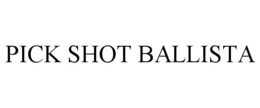 PICK SHOT BALLISTA trademark
